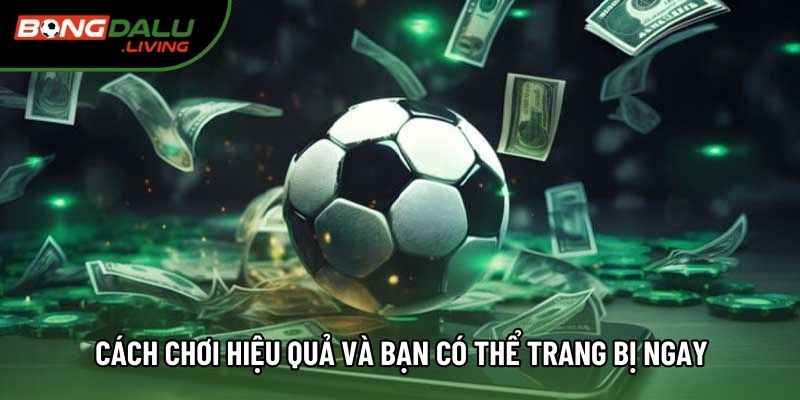 Cách chơi hiệu quả và bạn có thể trang bị ngay Cách chơi hiệu quả và bạn có thể trang bị ngay