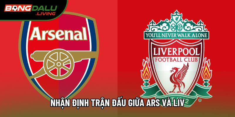 Nhận Định Trận Đấu Giữa Ars Và Liv: Đại Chiến Rực Lửa Nhất